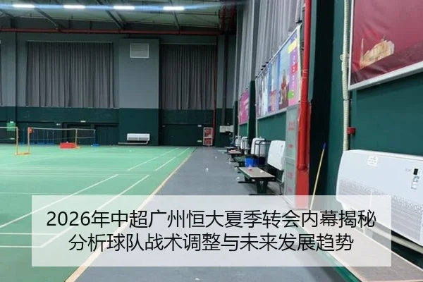 2026年中超广州恒大夏季转会内幕揭秘分析球队战术调整与未来发展趋势