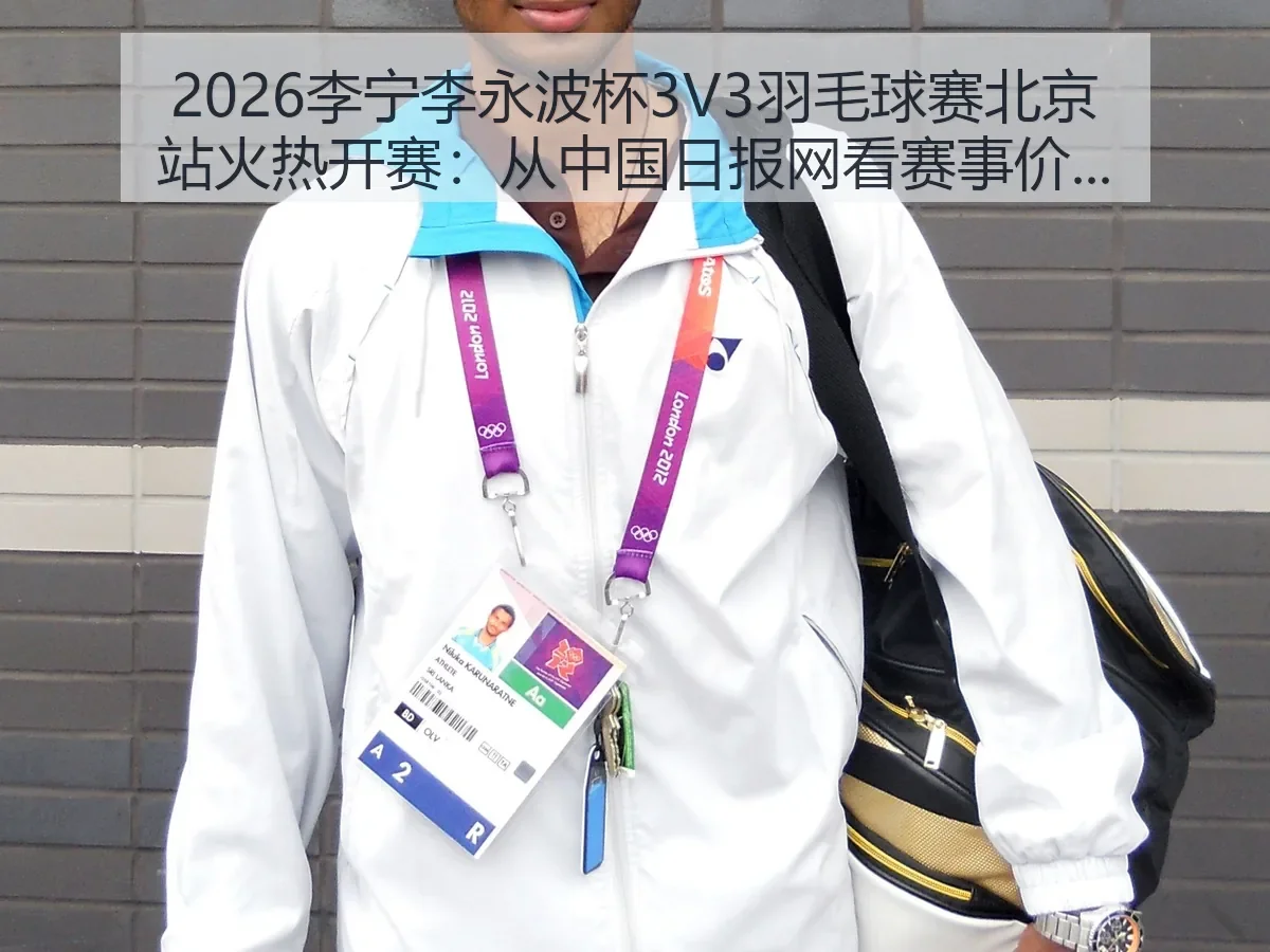 2026李宁李永波杯3V3羽毛球赛北京站火热开赛:赛事价值与城市体育热度